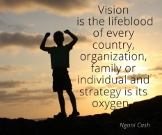 Vision is the lifeblood of every country, organization, family or individual and strategy is its oxygen.